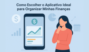 Como Escolher o Aplicativo Ideal para Organizar Minhas Finanças